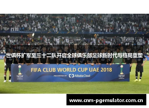 世俱杯扩军至三十二队开启全球俱乐部足球新时代与格局重塑 世俱杯扩军至三十二队开启全球俱乐部足球新时代与格局重塑